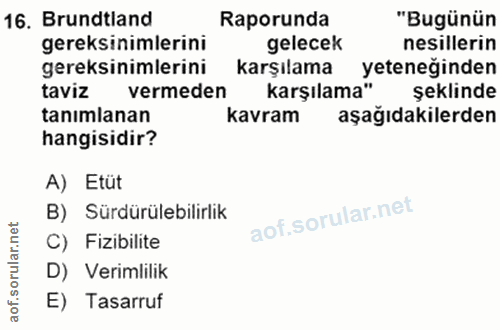 16. soru: Brundtland Raporunda "Bugünün gereksinimlerini gelecek nesillerin gereksinimlerini karşılama yeteneğinden taviz verme…