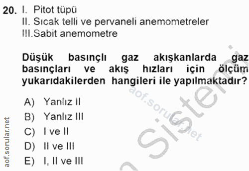 20. soru: I. Pitot tüpü II. Sıcak telli ve pervaneli anemometreler IIl.Sabit anemometre Düşük basınçlı gaz akışkanlarda gaz bas…