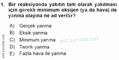 1. soru: Bir reaksiyonda yakıtın tam olarak yakılması için gerekli minimum oksijen (ya da hava) ile yanma olayına ne ad verili…