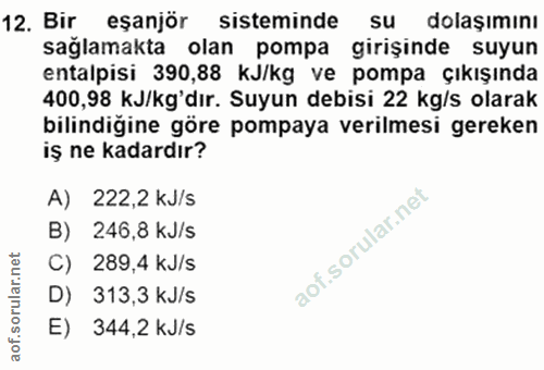 12. soru: Bir eşanjör sisteminde SU dolaşımını sağlamakta olan pompa girişinde suyun entalpisi 390,88 KJ/kg ve pompa çıkışında…