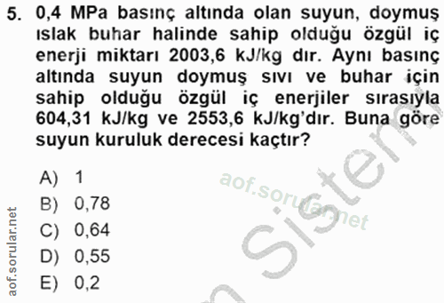 5. soru: 0,4 MPa basınç altında olan suyun, doymuş ıslak buhar halinde sahip olduğu özgül iç enerji miktarı 2003,6 kJ/kg dır.…
