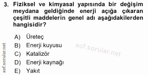 3. soru: Fiziksel ve kimyasal yapısında bir değişim meydana geldiğinde enerji açığa çıkaran çeşitli maddelerin genel adı aşağı…