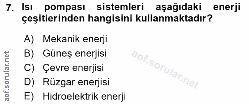 7. soru: Isı pompası sistemleri aşağıdaki enerji çeşitlerinden hangisini kullanmaktadır? A) Mekanik enerji B) Güneş enerjisi C…