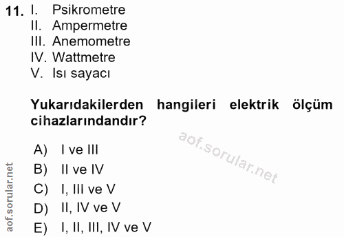 11. soru: I. Psikrometre II. Ampermetre III. Anemometre IV. Wattmetre V. Isı sayacı Yukarıdakilerden hangileri elektrik ölçüm c…