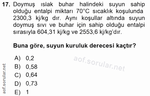 17. soru: Doymuş ıslak buhar halindeki suyun sahip olduğu entalpi miktarı 70°C sıcaklık koşulunda 2300,3 kj/kg dır. Aynı koşull…