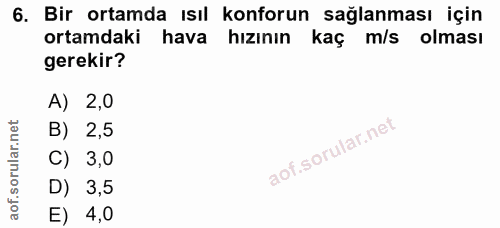 6. soru: Bir ortamda ısıl konforun sağlanması için ortamdaki hava hizının kaçım/s olması gerekir? A) 2,0 B) 2,5 C) 3,0 D) 3,5…