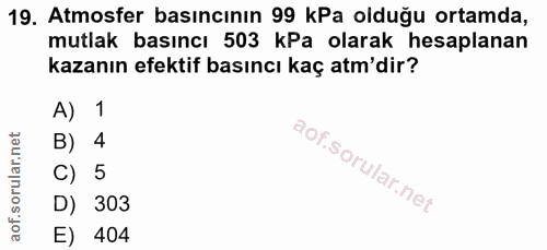 19. soru: Atmosfer basıncının 99 kPa olduğu ortamda, mutlak basıncı 503 kPa olarak hesaplanan kazanın efektif basıncı kaç atm'd…
