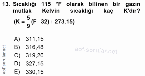 13. soru: Sıcaklığı 115 °F olarak bilinen bir gazın mutlak Kelvin sıcaklığı kaç K'dır? 5 (K = : - (F- 32) + 273,15) A) 311,15 B…