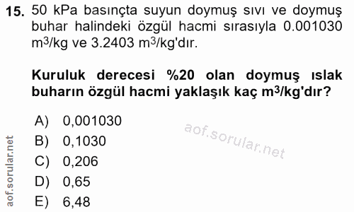 15. soru: 50 kPa basınçta suyun doymuş sıvı ve doymuş buhar halindeki özgül hacmi sırasıyla 0.001030 m3/kg ve 3.2403 m3/kg'dır.…
