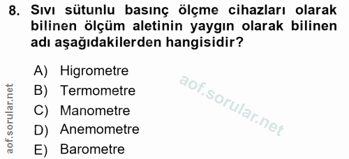 8. soru: Sıvı sütunlu basınç ölçme cihazları olarak bilinen ölçüm aletinin yaygın olarak bilinen adı aşağıdakilerden hangisidi…