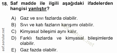 18. soru: Saf madde ile ilgili aşağıdaki ifadelerden hangisi yanlıştır? A) Gaz ve sıvı fazlarda olabilir. B) Sıvı ve katı fazla…