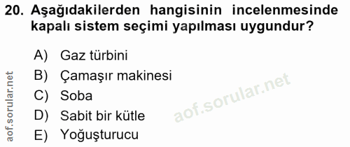 20. soru: Aşağıdakilerden hangisinin incelenmesinde kapalı sistem seçimi yapılması uygundur? A) Gaz türbini B) Çamaşır makinesi…