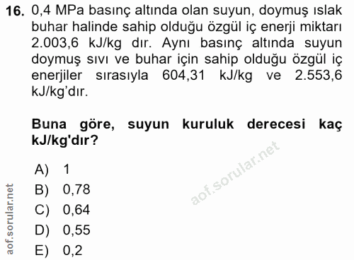 16. soru: 0,4 MPa basınç altında olan suyun, doymuş ıslak buhar halinde sahip olduğu özgül iç enerji miktarı 2.003,6 kJ/kg dır.…