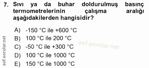 7. soru: Sıvı ya da buhar doldurulmuş basinç termometrelerinin çalışma aralığı aşağıdakilerden hangisidir? A) -150 °C ile +600…