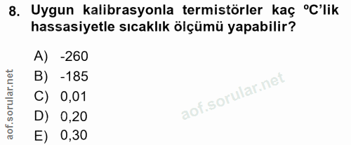 8. soru: Uygun kalibrasyonla termistörler kaç °C'lik hassasiyetle sıcaklık ölçümü yapabilir? A) -260 B) -185 C) 0,01 D) 0,20 E…