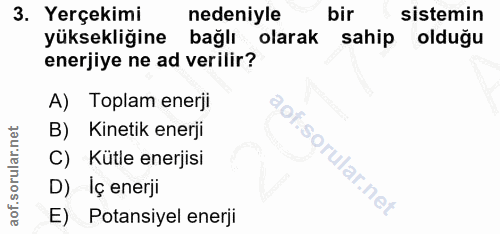 3. soru: Yerçekimi nedeniyle bir sistemin yüksekliğine bağlı olarak sahip olduğu enerjiye ne ad verilir? A) Toplam enerji B) K…
