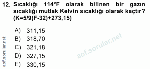 12. soru: Sıcaklığı 114°F olarak bilinen bir gazın sıcaklığı mutlak Kelvin sıcaklığı olarak kaçtır? (K=5/9(F-32)+273,15) A) 311…