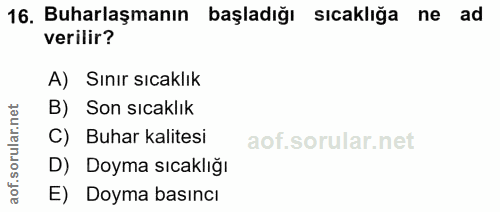 16. soru: Buharlaşmanın başladığı sıcaklığa ne ad verilir? A) Sınır sıcaklık B) Son sıcaklık rular.n C) Buhar kalitesi D) Doyma…