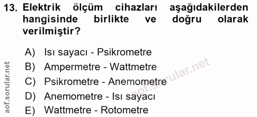 13. soru: Elektrik ölçüm cihazları aşağıdakilerden hangisinde birlikte ve doğru olarak verilmiştir? A) Isı sayacı - Psikrometre…