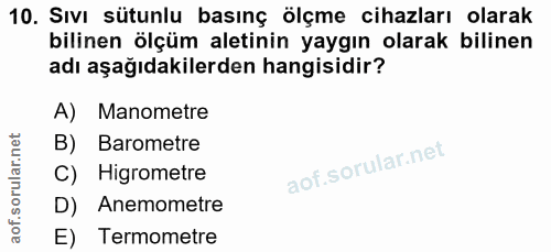 10. soru: Sıvı sütunlu basınç ölçme cihazları olarak bilinen ölçüm aletinin yaygın olarak bilinen adı aşağıdakilerden hangisidi…