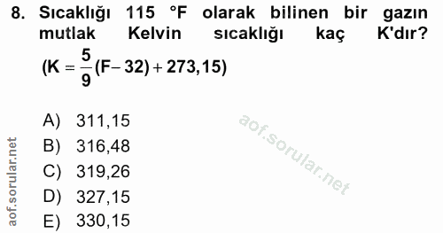 8. soru: Sıcaklığı 115 °F olarak bilinen bir gazın mutlak Kelvin sıcaklığı kaç K'dır? (K= - (F-32) + 273,15) A) 311,15 B) 316,…