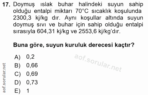 17. soru: Doymuş ıslak buhar halindeki suyun sahip olduğu entalpi miktarı 70°C sıcaklık koşulunda 2300,3 kj/kg dır. Aynı koşull…
