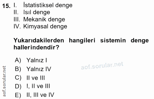 15. soru: 1. istatistiksel denge Il. Isil denge III. Mekanik denge IV. Kimyasal denge Yukarıdakilerden hangileri sistemin denge…