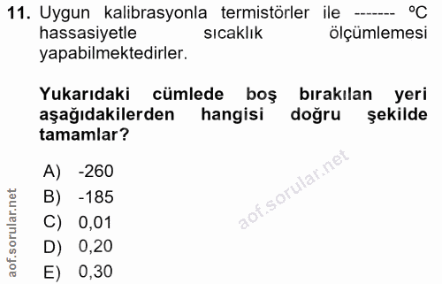11. soru: Uygun kalibrasyonla termistörler ile —_. °C hassasiyetle sıcaklık ölçümlemesi yapabilmektedirler. Yukarıdaki cümlede…