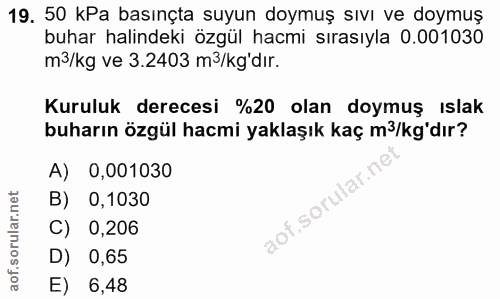 19. soru: 50 kPa basınçta suyun doymuş sıvı ve doymuş buhar halindeki özgül hacmi sırasıyla 0.001030 m3/kg ve 3.2403 m3/kg'dır.…