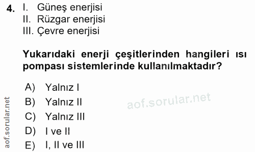 4. soru: l. Güneş enerjisi Il. Rüzgar enerjisi III. Çevre enerjisi Yukarıdaki enerji çeşitlerinden hangileri ısı pompası siste…