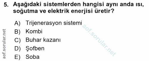 5. soru: Aşağıdaki sistemlerden hangisi aynı anda Isı, soğutma ve elektrik enerjisi üretir? A) Trijenerasyon sistemi B) Kombi…