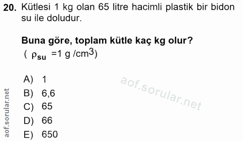20. soru: Kütlesi 1 kg olan 65 litre hacimli plastik bir bidon su ile doludur. Buna göre, toplam kütle kaç kg olur? ( Psu =1 g…