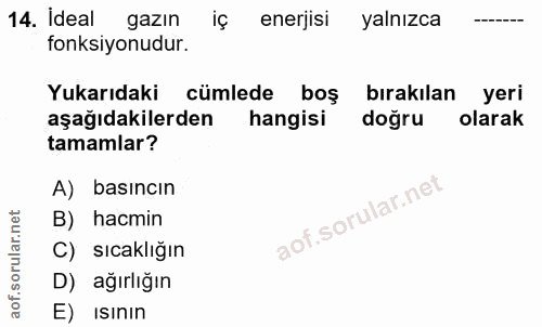 14. soru: ideal gazin iç enerjisi yalnızca fonksiyonudur. Yukarıdaki cümlede boş bırakılan yeri aşağıdakilerden hangisi dogru o…