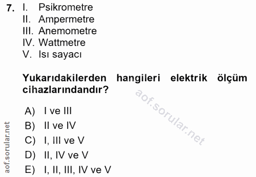 7. soru: 1. Psikrometre Il. Ampermetre III. Anemometre IV. Wattmetre V. Isı sayacı Yukarıdakilerden hangileri elektrik ölçüm c…