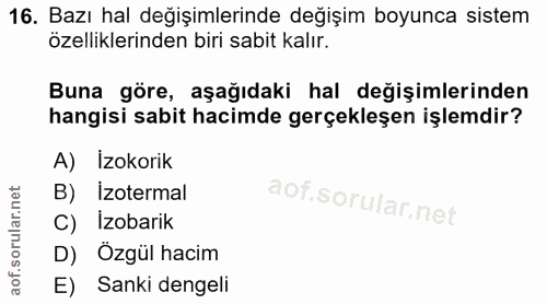 16. soru: Bazı hal değişimlerinde değişim boyunca sistem özelliklerinden biri sabit kalır. Buna göre, aşağıdaki hal değişimleri…
