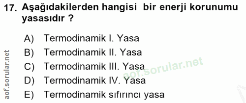 17. soru: Aşağıdakilerden hangisi bir enerji korunumu yasasıdır ? A) Termodinamik I. Yasa Termodinamik II. Yasa C) Termodinamik…