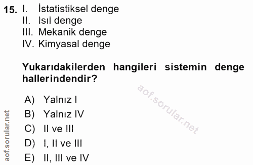 15. soru: l. istatistiksel denge Il. Isil denge III. Mekanik denge IV. Kimyasal denge Yukarıdakilerden hangileri sistemin denge…
