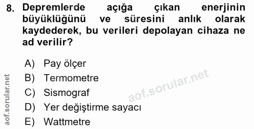 8. soru: Depremlerde açığa çıkan enerjinin büyüklüğünü ve süresini anlık olarak kaydederek, bu verileri depolayan cihaza ne ad…
