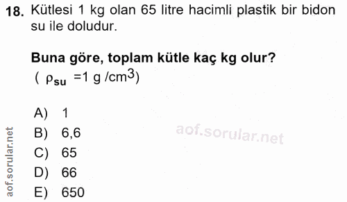 18. soru: Kütlesi 1 kg olan 65 litre hacimli plastik bir bidon su ile doludur. Buna göre, toplam kütle kaç kg olur? (Psu =1 g /…