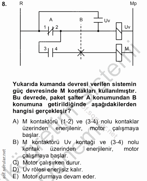 8. soru: R Mp A • Ur 4112 Uv 3 14 M Yukarıda kumanda devresi verilen sistemin güç devresinde M kontakları kullanılmıştır. Bu d…