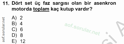 11. soru: Dört set üç faz sargısı olan bir asenkron motorda toplam kaç kutup vardır? A) 2 B) 4 C) 6 D) 8 E) 12