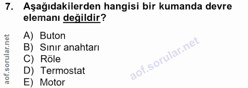 7. soru: Aşağıdakilerden hangisi bir kumanda devre elemanı değildir? A) Buton B) Sınır anahtarı C) Röle D) Termostat E) Motor