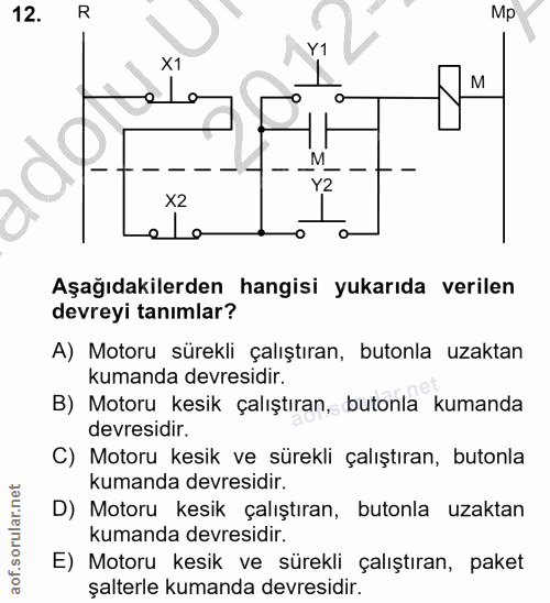 12. soru: R Mp Y1 X1 Y2 X2 Aşağıdakilerden hangisi yukarıda verilen devreyi tanımlar? A) Motoru sürekli çalıştıran, butonla uza…