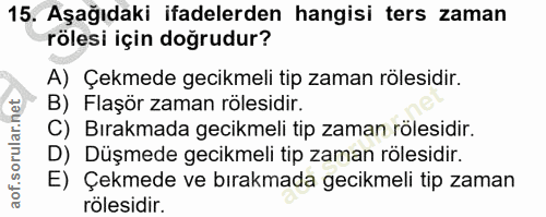 15. soru: Aşağıdaki ifadelerden hangisi ters zaman rölesi için doğrudur? A) Çekmede gecikmeli tip zaman rölesidir. B) Flaşör za…
