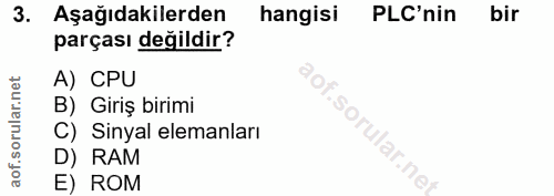 3. soru: Aşağıdakilerden hangisi PLC'nin bir parçası değildir? A) CPU B) Giriş birimi C) Sinyal elemanları isorular.nel D) RAM…