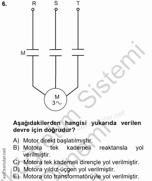 6. soru: R M Sistemi M 3~ Aşağıdakilerden hangisi yukarıda verilen devre için doğrudur? A) Motor direkt başlatılmıştır. B) Mot…