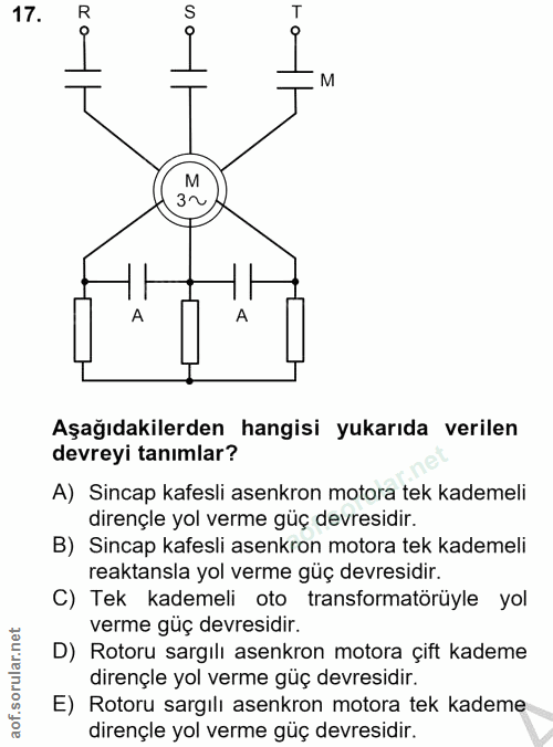17. soru: R S M M 3~ A A Aşağıdakilerden hangisi yukarıda verilen devreyi tanımlar? A) Sincap kafesli asenkron motora tek kadem…