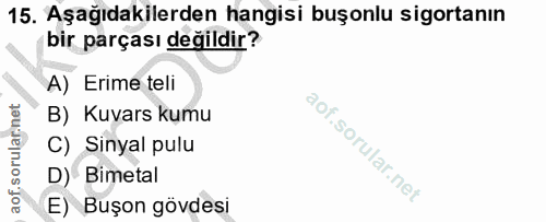 15. soru: Aşağıdakilerden hangisi buşonlu sigortanın bir parçası değildir? A) Erime teli B) Kuvars kumu C) Sinyal pulu D) Bimet…