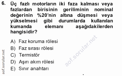 6. soru: Uç fazlı motorların iki faza kalması veya fazlardan birisinin geriliminin nominal değerinin %20'nin altına düşmesi ve…