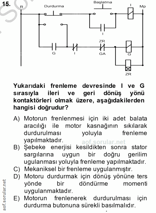 15. soru: Başlatma R Durdurma Mp ZR 1H GA ZR Yukarıdaki frenleme devresinde | ve G sırasıyla ileri ve geri dönüş yönü kontaktör…